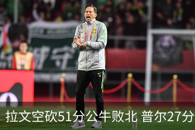 拉文空砍51分公牛败北 普尔27分送灰熊三连败